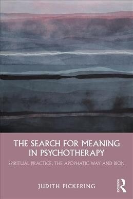 The Search for Meaning in Psychotherapy : Spiritual Practice, the Apophatic Way and Bion (Paperback)