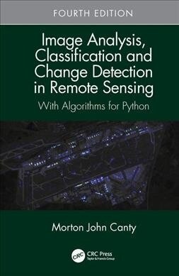 Image Analysis, Classification and Change Detection in Remote Sensing : With Algorithms for Python, Fourth Edition (Hardcover, 4 ed)