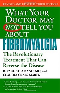 What Your Doctor May Not Tell You about Fibromyalgia: The Revolutionary Treatment That Can Reverse the Disease (Paperback, 3)