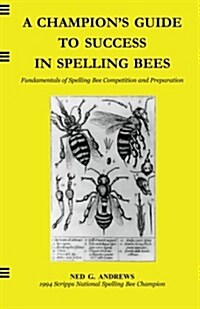 A Champions Guide to Success in Spelling Bees: Fundamentals of Spelling Bee Competition and Preparation (Paperback)