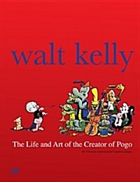 Walt Kelly: The Life and Art of the Creator of Pogo (Hardcover)