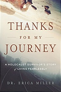 Thanks for My Journey: A Holocaust Survivors Story of Living Fearlessly (Paperback, 2)