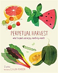 Perpetual Harvest: What to Plant and Enjoy, Month by Month (Other)