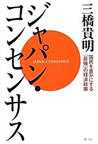 ジャパン·コンセンサス―國民を豊かにする「最强」の經濟政策 (單行本)