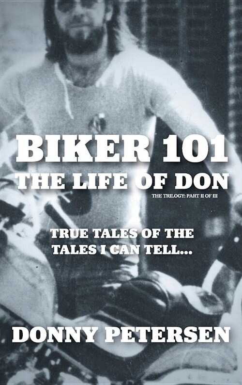 Biker 101: The Life of Don: The Trilogy: II of III (Hardcover)