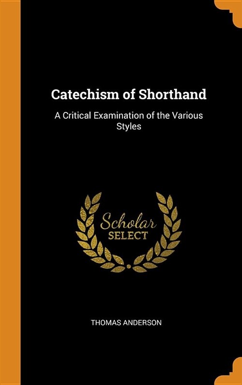 Catechism of Shorthand: A Critical Examination of the Various Styles (Hardcover)