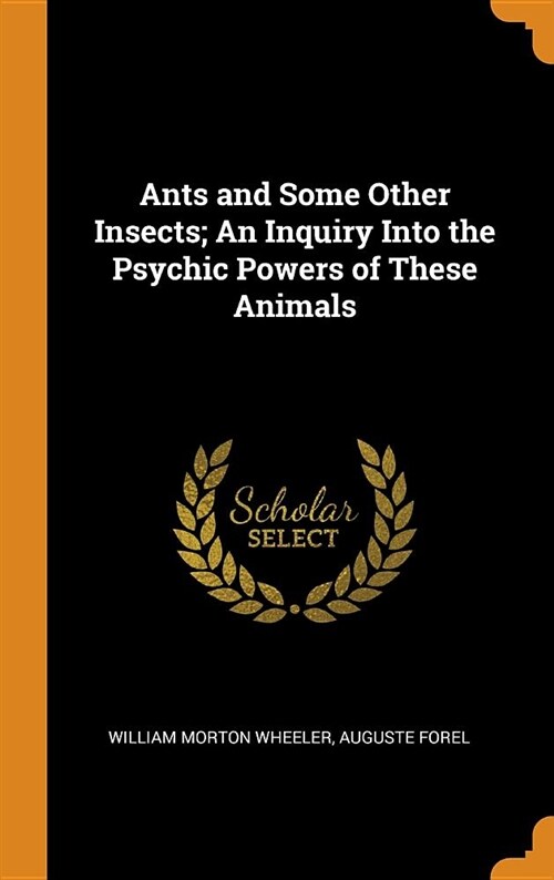 Ants and Some Other Insects; An Inquiry Into the Psychic Powers of These Animals (Hardcover)