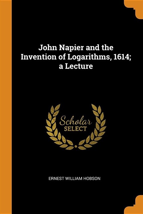 John Napier and the Invention of Logarithms, 1614; A Lecture (Paperback)
