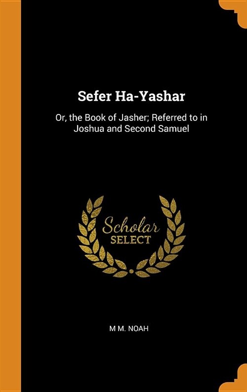 Sefer Ha-Yashar: Or, the Book of Jasher; Referred to in Joshua and Second Samuel (Hardcover)