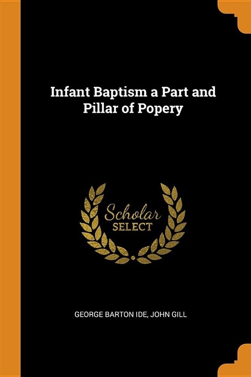 Infant Baptism a Part and Pillar of Popery (Paperback)