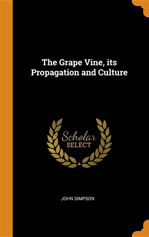 The Grape Vine, Its Propagation and Culture (Hardcover)