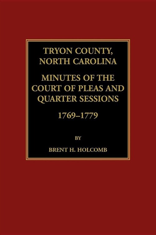 Tryon County, North Carolina Minutes of the Court of Pleas and Quarter Sessions, 1769-1779 (Paperback)