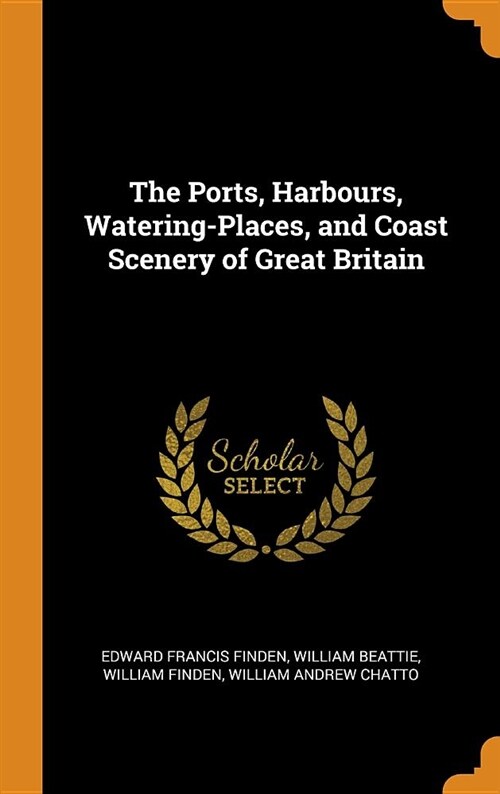 The Ports, Harbours, Watering-Places, and Coast Scenery of Great Britain (Hardcover)