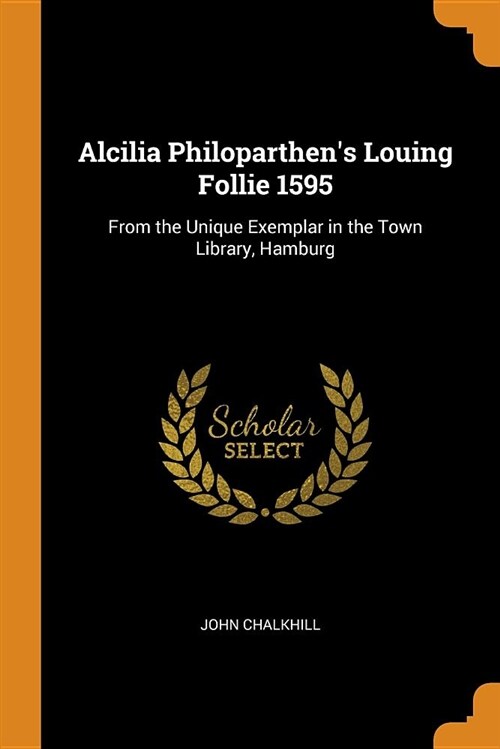 Alcilia Philoparthens Louing Follie 1595: From the Unique Exemplar in the Town Library, Hamburg (Paperback)