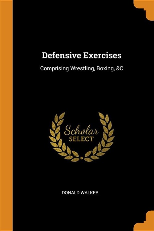 Defensive Exercises: Comprising Wrestling, Boxing, &c (Paperback)