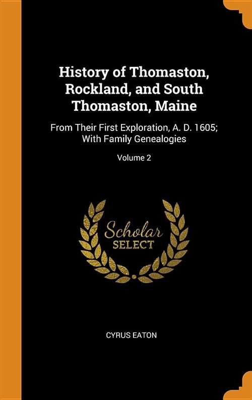 History of Thomaston, Rockland, and South Thomaston, Maine: From Their First Exploration, A. D. 1605; With Family Genealogies; Volume 2 (Hardcover)