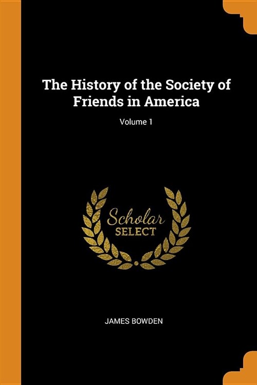 The History of the Society of Friends in America; Volume 1 (Paperback)