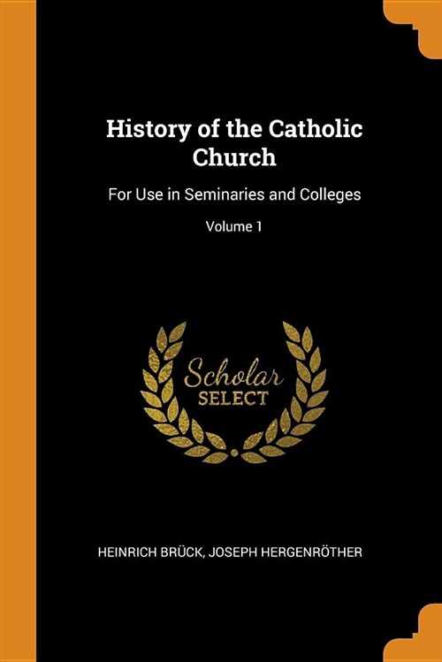 History of the Catholic Church: For Use in Seminaries and Colleges; Volume 1 (Paperback)