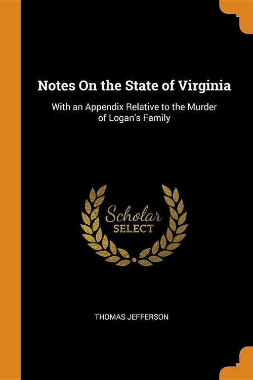 Notes on the State of Virginia: With an Appendix Relative to the Murder of Logans Family (Paperback)