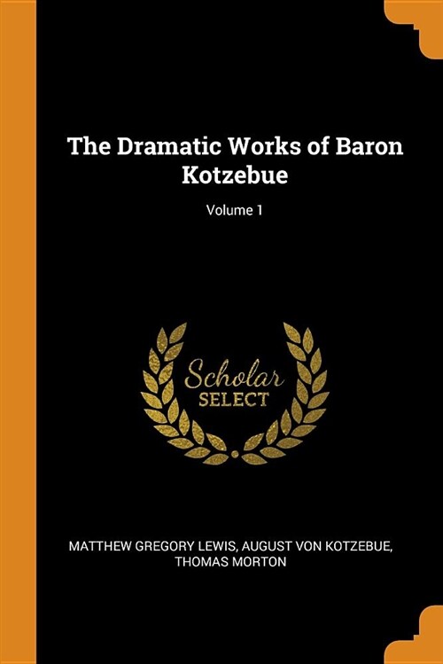 The Dramatic Works of Baron Kotzebue; Volume 1 (Paperback)