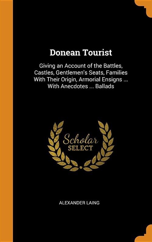 Donean Tourist: Giving an Account of the Battles, Castles, Gentlemens Seats, Families with Their Origin, Armorial Ensigns ... with An (Hardcover)