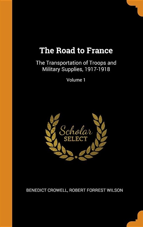 The Road to France: The Transportation of Troops and Military Supplies, 1917-1918; Volume 1 (Hardcover)