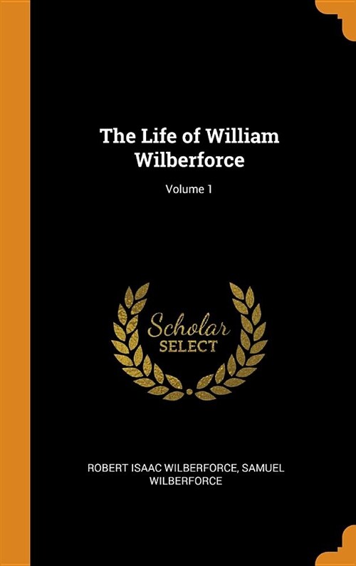 The Life of William Wilberforce; Volume 1 (Hardcover)