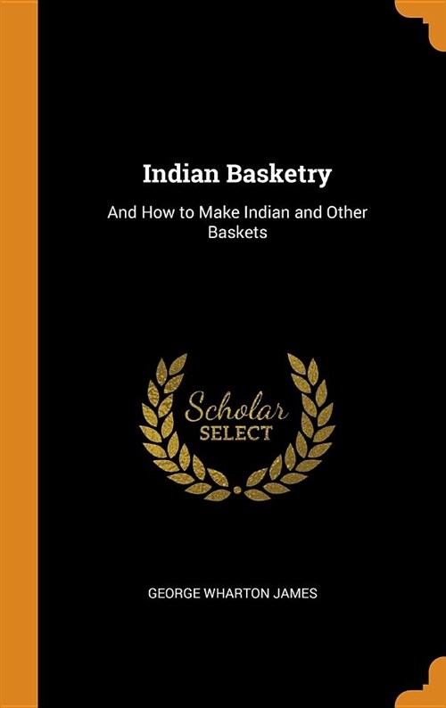 Indian Basketry: And How to Make Indian and Other Baskets (Hardcover)