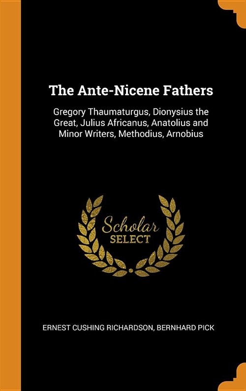 The Ante-Nicene Fathers: Gregory Thaumaturgus, Dionysius the Great, Julius Africanus, Anatolius and Minor Writers, Methodius, Arnobius (Hardcover)