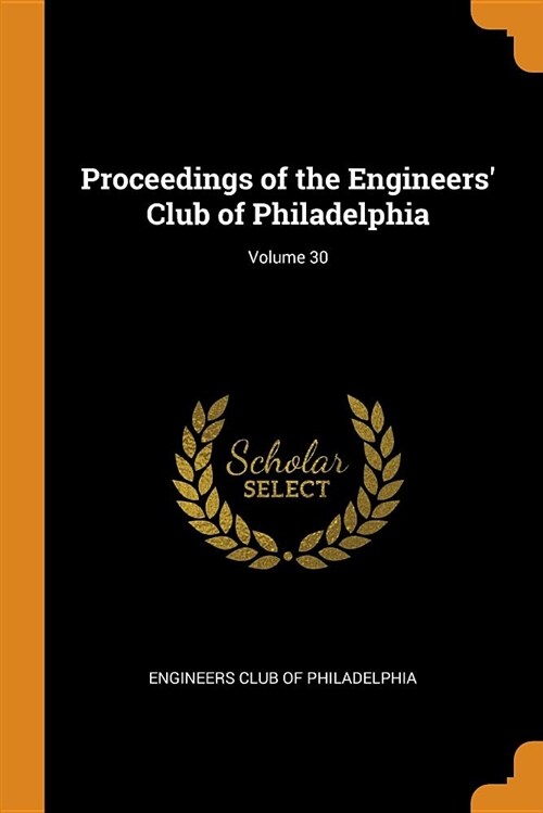 Proceedings of the Engineers Club of Philadelphia; Volume 30 (Paperback)