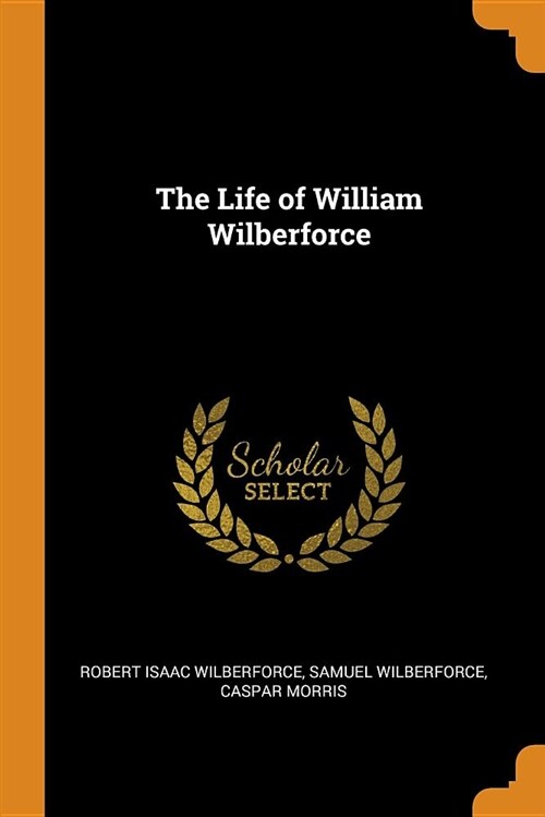 The Life of William Wilberforce (Paperback)