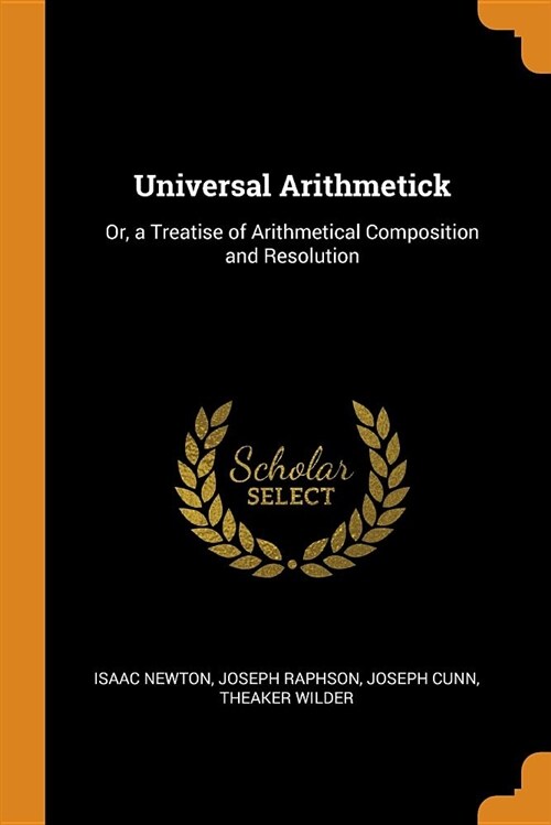 Universal Arithmetick: Or, a Treatise of Arithmetical Composition and Resolution (Paperback)