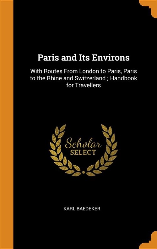 Paris and Its Environs: With Routes from London to Paris, Paris to the Rhine and Switzerland; Handbook for Travellers (Hardcover)