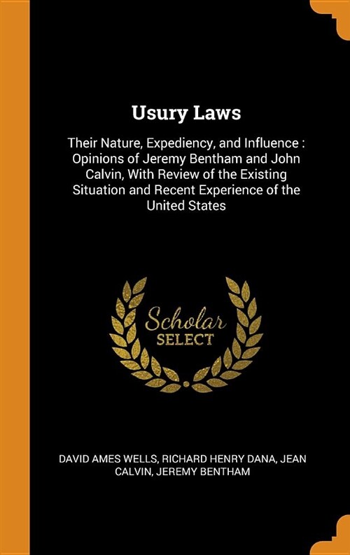 Usury Laws: Their Nature, Expediency, and Influence: Opinions of Jeremy Bentham and John Calvin, with Review of the Existing Situa (Hardcover)