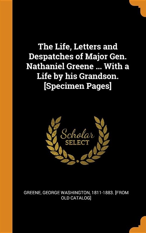 The Life, Letters and Despatches of Major Gen. Nathaniel Greene ... with a Life by His Grandson. [specimen Pages] (Hardcover)