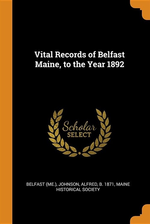 Vital Records of Belfast Maine, to the Year 1892 (Paperback)