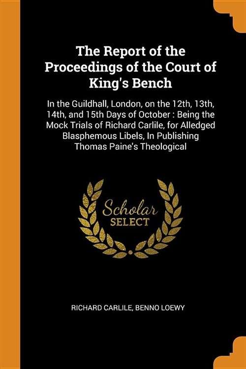 The Report of the Proceedings of the Court of Kings Bench: In the Guildhall, London, on the 12th, 13th, 14th, and 15th Days of October: Being the Moc (Paperback)