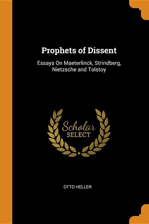 Prophets of Dissent: Essays on Maeterlinck, Strindberg, Nietzsche and Tolstoy (Paperback)