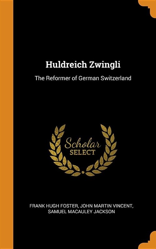 Huldreich Zwingli: The Reformer of German Switzerland (Hardcover)