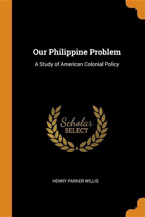 Our Philippine Problem: A Study of American Colonial Policy (Paperback)