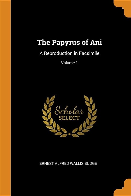 The Papyrus of Ani: A Reproduction in Facsimile; Volume 1 (Paperback)