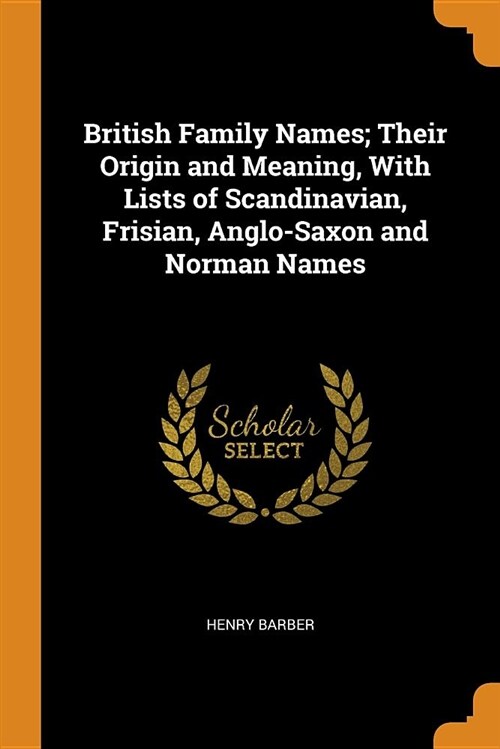 British Family Names; Their Origin and Meaning, with Lists of Scandinavian, Frisian, Anglo-Saxon and Norman Names (Paperback)