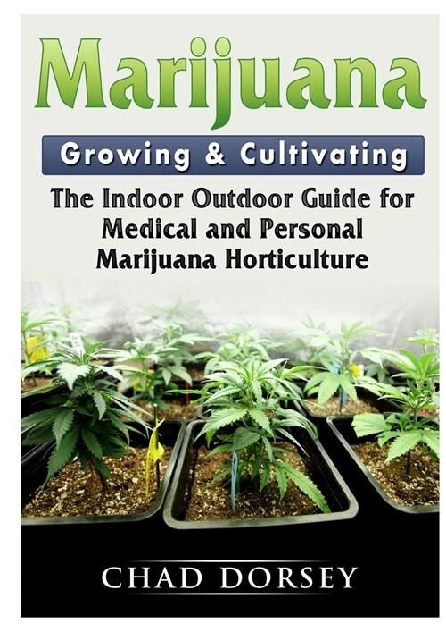 Marijuana Growing & Cultivating: The Indoor Outdoor Guide for Medical and Personal Marijuana Horticulture (Paperback)