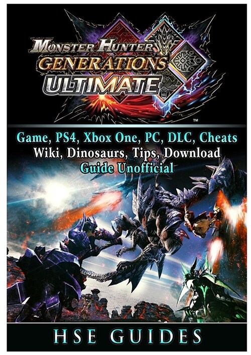 Monster Hunter Generations Ultimate, Game, Wiki, Monster List, Weapons, Alchemy, Tips, Cheats, Guide Unofficial (Paperback)