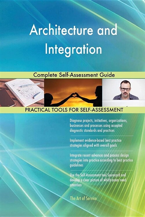 Architecture and Integration Complete Self-Assessment Guide (Paperback)