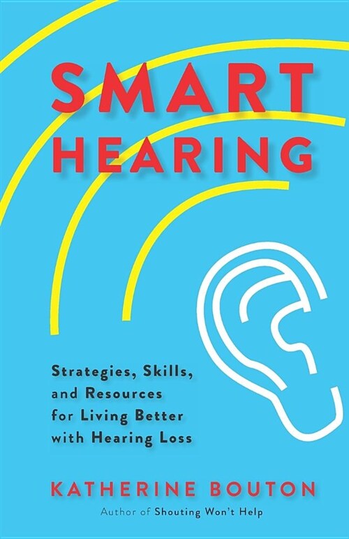Smart Hearing: Strategies, Skills, and Resources for Living Better with Hearing Loss (Paperback)