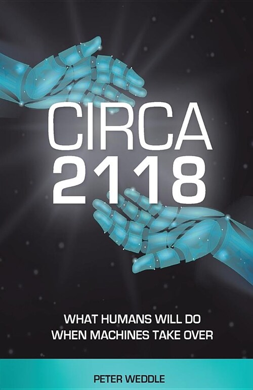 Circa 2118: What Humans Will Do When Machines Take Over (Paperback)