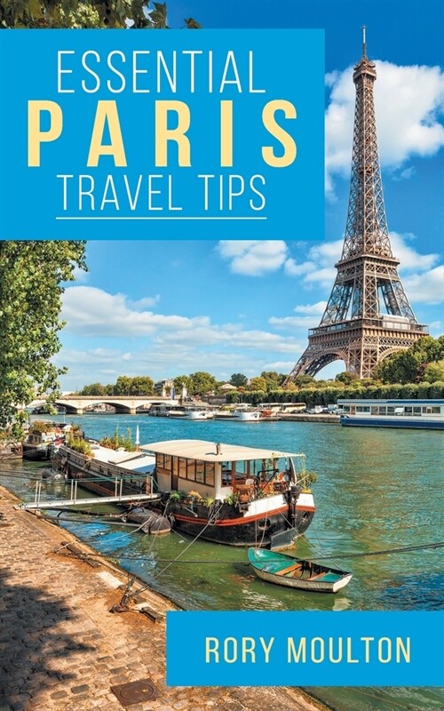 Essential Paris Travel Tips: Secrets, Advice & Insight for a Perfect Paris Vacation (Paperback)