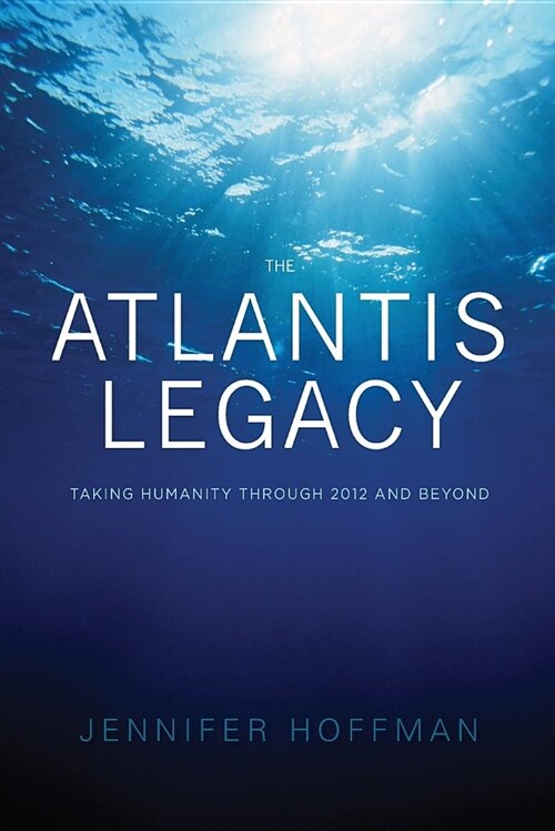 The Atlantis Legacy: Taking Humanity Through 2012 and Beyond (Paperback)