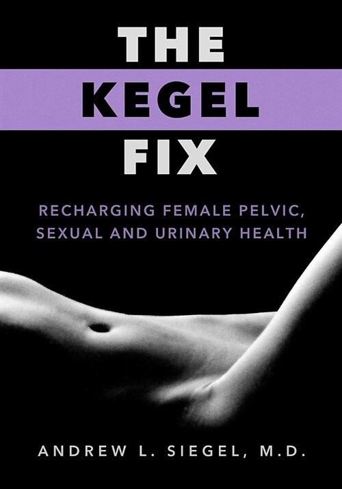 The Kegel Fix: Recharging Female Pelvic, Sexual and Urinary Health (Paperback)